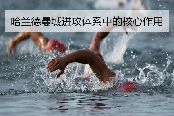 哈兰德曼城进攻体系中的核心作用